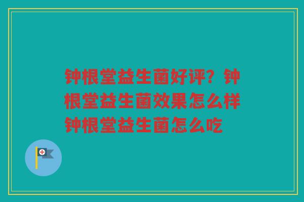 钟根堂益生菌好评？钟根堂益生菌效果怎么样钟根堂益生菌怎么吃