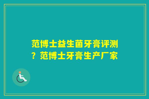 范博士益生菌牙膏评测？范博士牙膏生产厂家