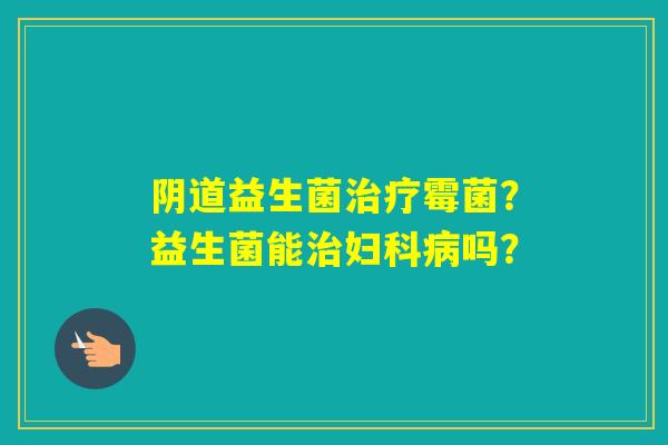 益生菌霉菌？益生菌能吗？