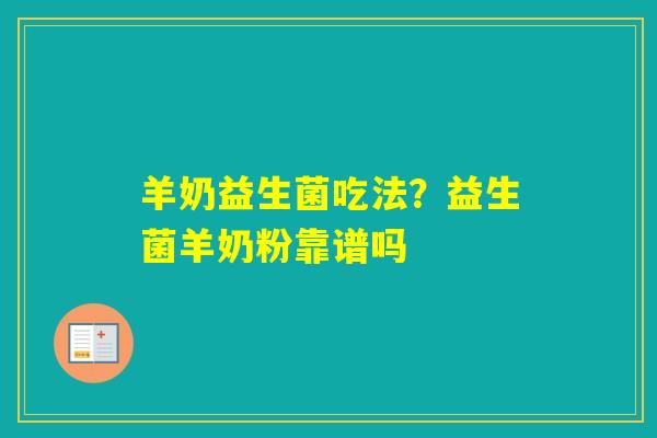 羊奶益生菌吃法？益生菌羊奶粉靠谱吗