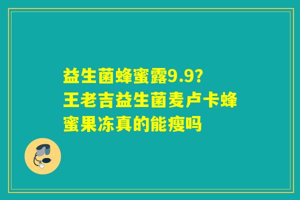 益生菌蜂蜜露9.9？王老吉益生菌麦卢卡蜂蜜果冻真的能瘦吗
