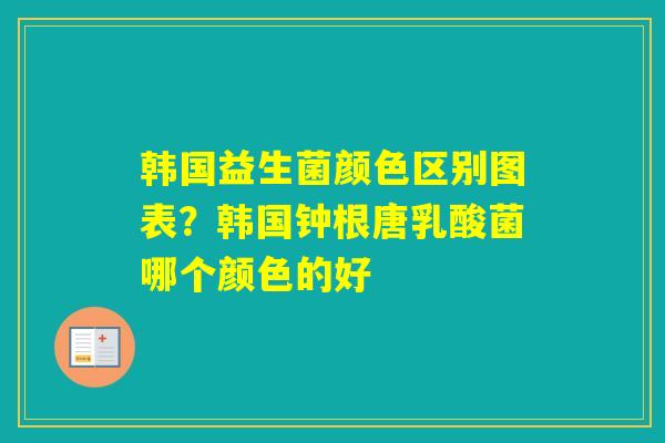 韩国益生菌颜色区别图表？韩国钟根唐乳酸菌哪个颜色的好