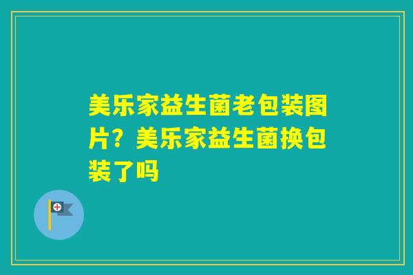 美乐家益生菌老包装图片？美乐家益生菌换包装了吗