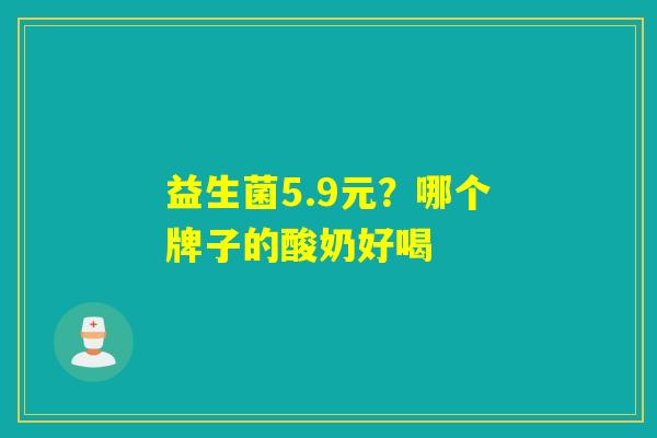 益生菌5.9元？哪个牌子的酸奶好喝