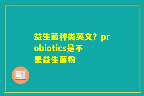 益生菌种类英文？probiotics是不是益生菌粉