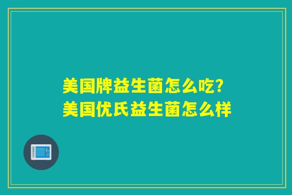 美国牌益生菌怎么吃？美国优氏益生菌怎么样