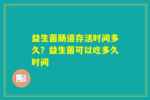 益生菌肠道存活时间多久？益生菌可以吃多久时间
