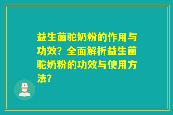 益生菌驼奶粉的作用与功效？全面解析益生菌驼奶粉的功效与使用方法？