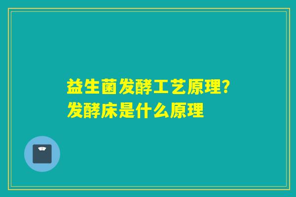 益生菌发酵工艺原理？发酵床是什么原理