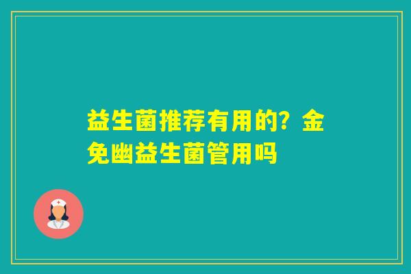 益生菌推荐有用的？金免幽益生菌管用吗