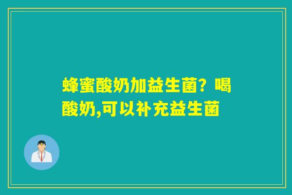 蜂蜜酸奶加益生菌?喝酸奶,可以补充益生菌 蜂蜜酸奶加益生菌?喝酸奶,可以补充益生菌