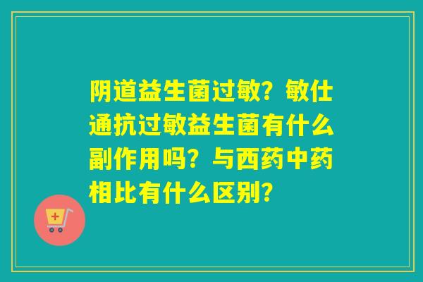 益生菌？敏仕通抗益生菌有什么副作用吗？与西药相比有什么区别？