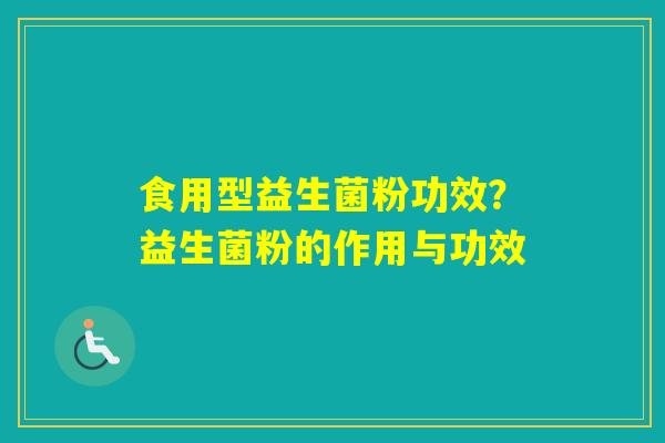 食用型益生菌粉功效?益生菌粉的作用与功效 食用型益生菌粉功效?益生菌粉的作用与功效