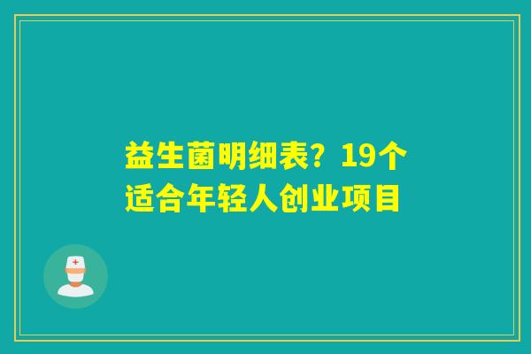 益生菌明细表？19个适合年轻人创业项目