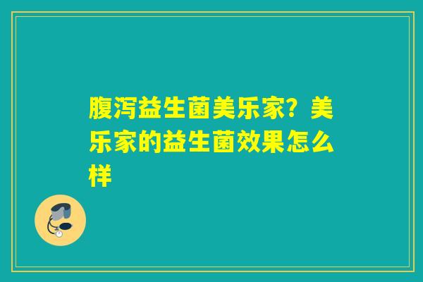 益生菌美乐家？美乐家的益生菌效果怎么样