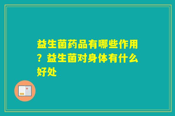 益生菌药品有哪些作用?益生菌对身体有什么好处 益生菌药品有哪些作用?益生菌对身体有什么好处