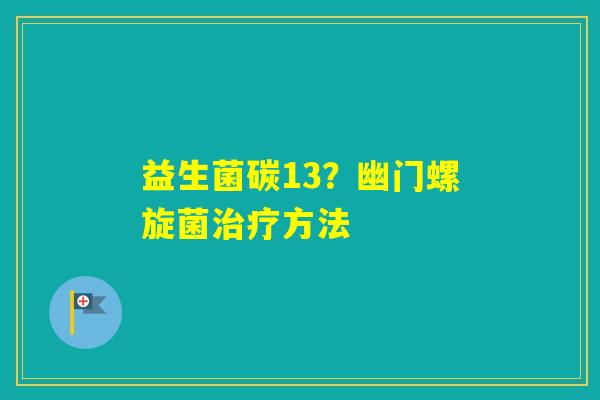 益生菌碳13？幽门螺旋菌方法