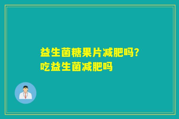 益生菌糖果片吗？吃益生菌吗