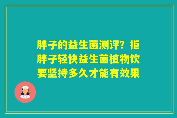 胖子的益生菌测评？拒胖子轻快益生菌植物饮要坚持多久才能有效果