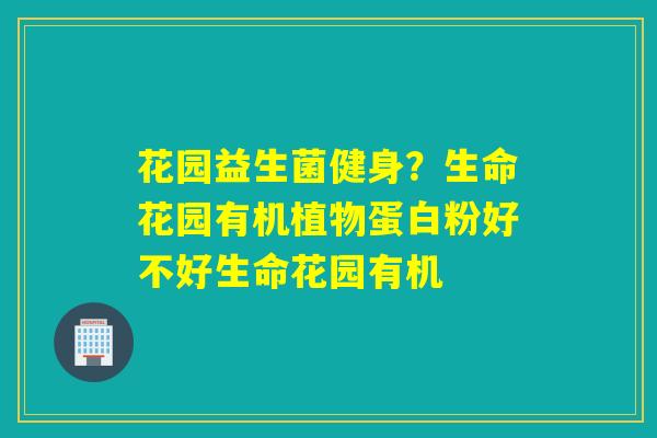 花园益生菌健身？生命花园有机植物蛋白粉好不好生命花园有机