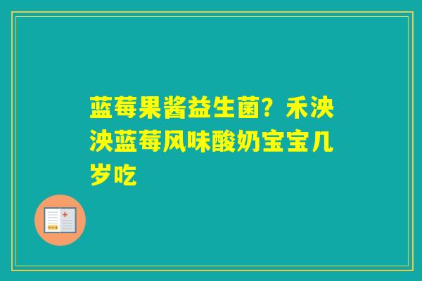 蓝莓果酱益生菌？禾泱泱蓝莓风味酸奶宝宝几岁吃
