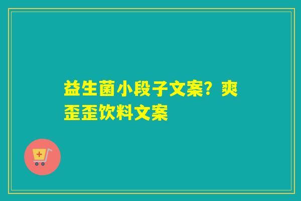益生菌小段子文案？爽歪歪饮料文案