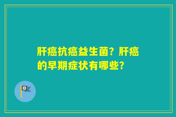 抗益生菌？的早期症状有哪些？