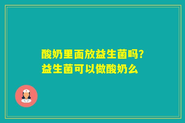 酸奶里面放益生菌吗？益生菌可以做酸奶么