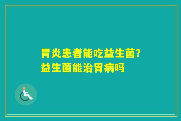 患者能吃益生菌？益生菌能胃吗