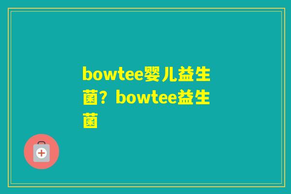 bowtee婴儿益生菌？bowtee益生菌
