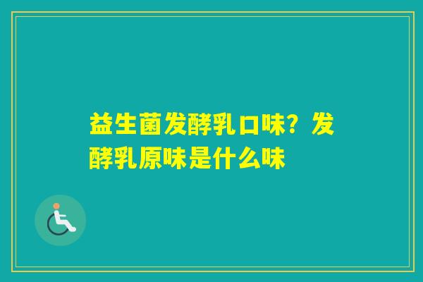 益生菌发酵乳口味？发酵乳原味是什么味