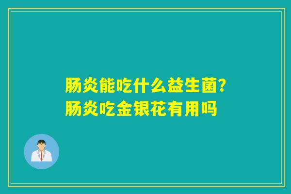 能吃什么益生菌？吃金银花有用吗