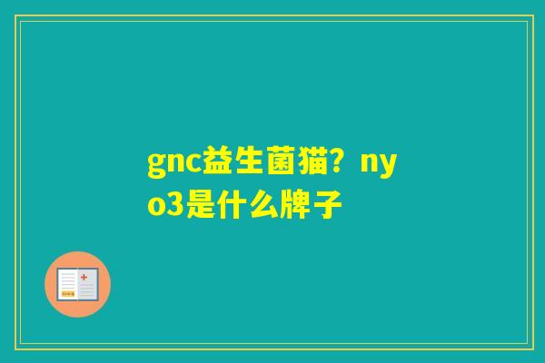 gnc益生菌猫？nyo3是什么牌子