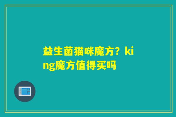 益生菌猫咪魔方？king魔方值得买吗