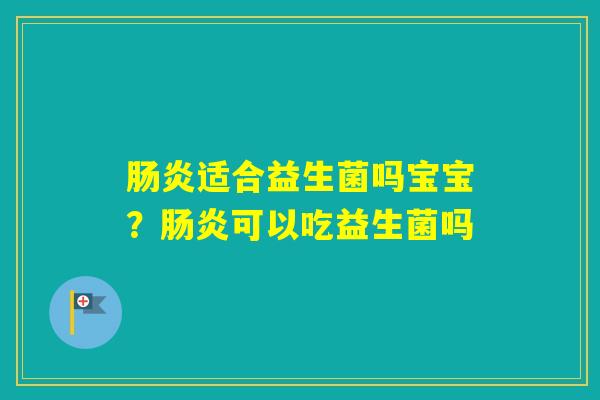 适合益生菌吗宝宝?可以吃益生菌吗 适合益生菌吗宝宝?可以吃益生菌吗