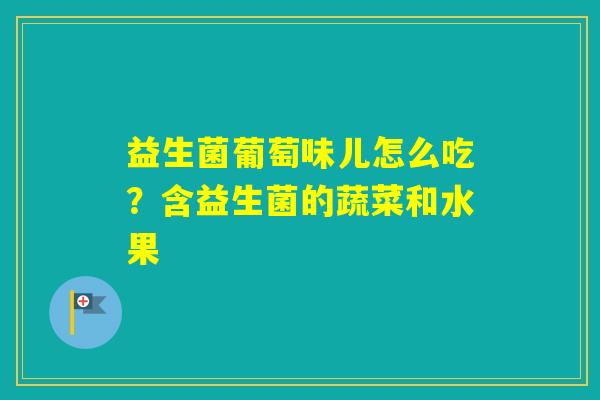 益生菌葡萄味儿怎么吃？含益生菌的蔬菜和水果