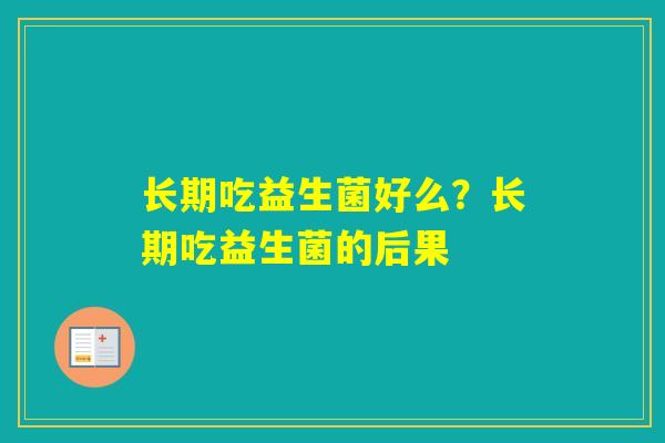 长期吃益生菌好么？长期吃益生菌的后果