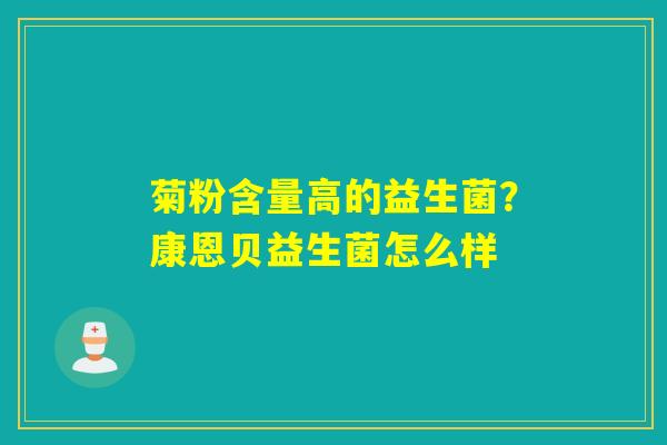 菊粉含量高的益生菌？康恩贝益生菌怎么样