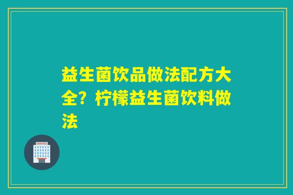 益生菌饮品做法配方大全？柠檬益生菌饮料做法