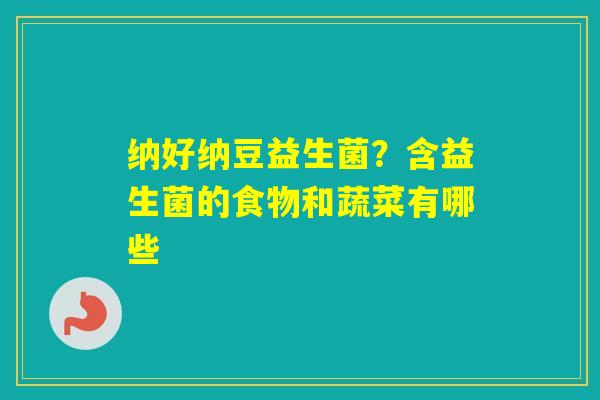 纳好纳豆益生菌？含益生菌的食物和蔬菜有哪些
