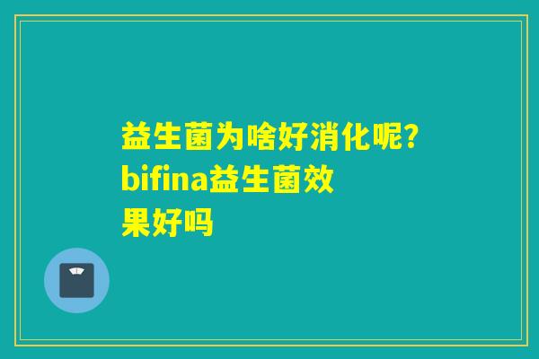 益生菌为啥好消化呢?bifina益生菌效果好吗 益生菌为啥好消化呢?bifina益生菌效果好吗
