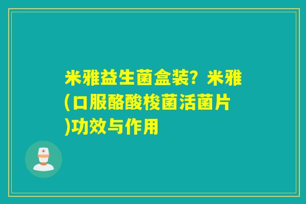 米雅益生菌盒装？米雅(口服酪酸梭菌活菌片)功效与作用