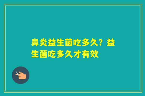 益生菌吃多久？益生菌吃多久才有效