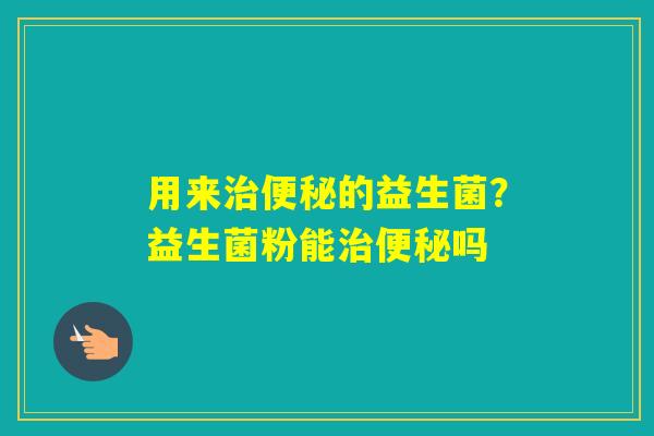 用来的益生菌？益生菌粉能吗