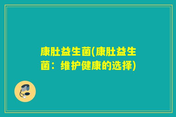康肚益生菌(康肚益生菌：维护健康的选择)