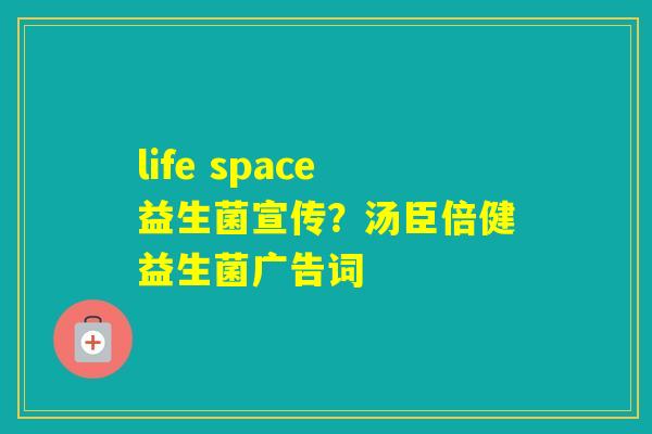 life space益生菌宣传？汤臣倍健益生菌广告词