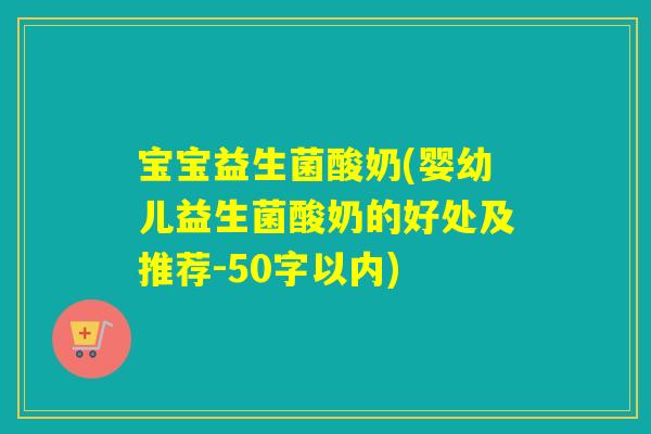 宝宝益生菌酸奶(婴幼儿益生菌酸奶的好处及推荐-50字以内)