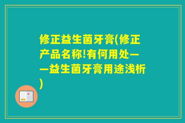 修正益生菌牙膏(修正产品名称!有何用处——益生菌牙膏用途浅析)
