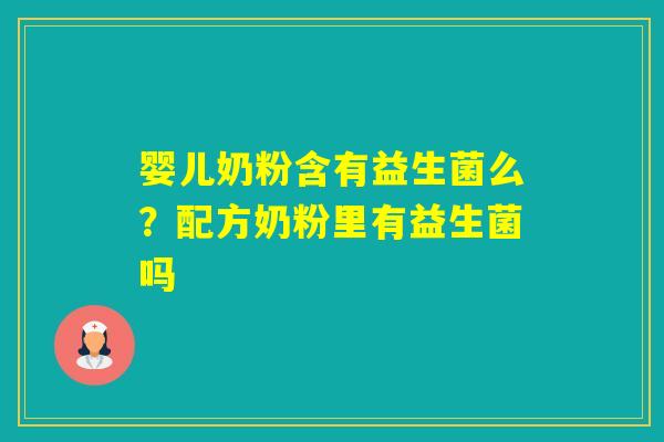 婴儿奶粉含有益生菌么?配方奶粉里有益生菌吗 婴儿奶粉含有益生菌么?配方奶粉里有益生菌吗