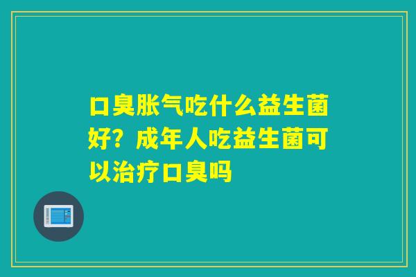 吃什么益生菌好？成年人吃益生菌可以吗